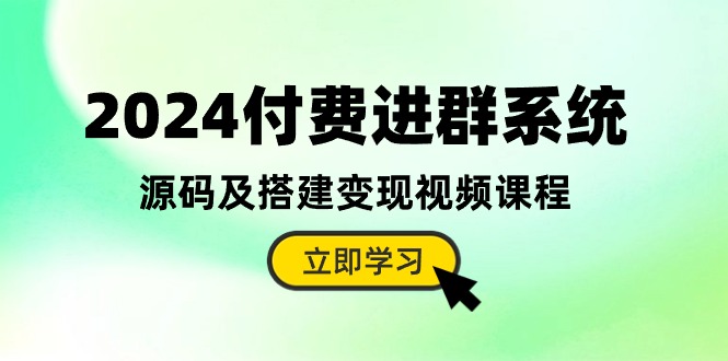 2024付费进群系统，源码及搭建变现视频课程（教程+源码）-泡芙轻资产网创