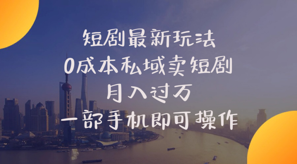 （10716期）短剧最新玩法    0成本私域卖短剧     月入过万     一部手机即可操作-泡芙轻资产网创