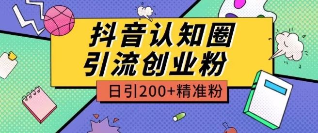 外面收费3980抖音认知圈引流创业粉玩法日引200+精准粉【揭秘】-泡芙轻资产网创