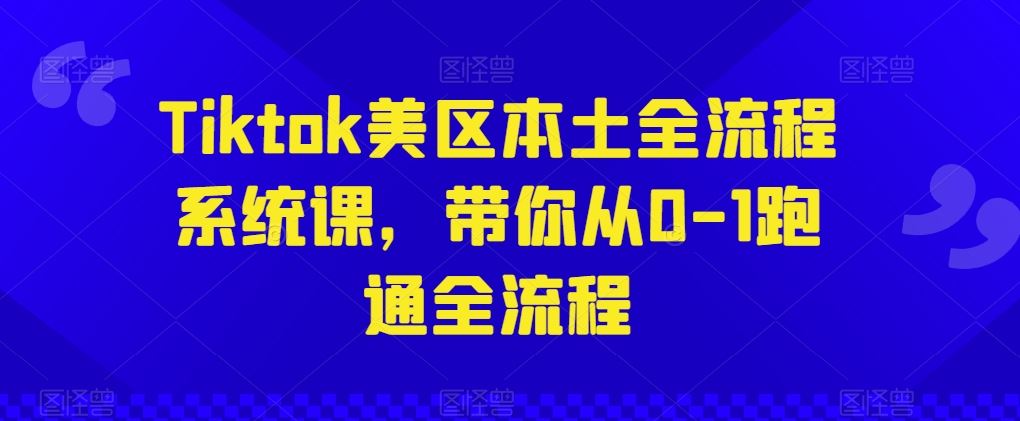 Tiktok美区本土全流程系统课，带你从0-1跑通全流程-泡芙轻资产网创