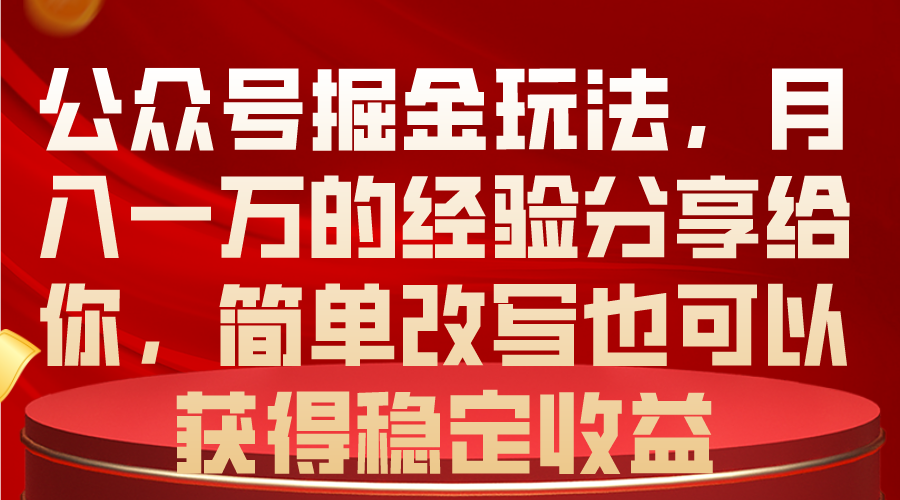 （10753期）公众号掘金玩法，月入一万的经验分享给你，简单改写也可以获得稳定收益-泡芙轻资产网创