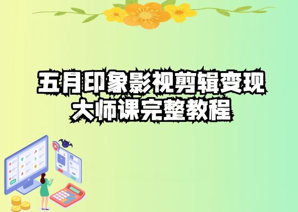 五自印象影视剪辑变现大师课完整教程-泡芙轻资产网创