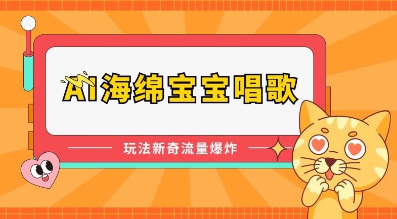 AI海绵宝宝唱歌，玩法新奇，流量爆炸【揭秘】-泡芙轻资产网创