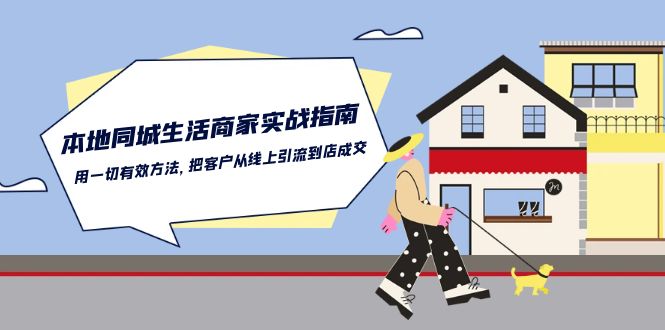 （10810期）本地同城生活·商家实战指南：用一切有效方法，把客户从线上引流到店成交-泡芙轻资产网创
