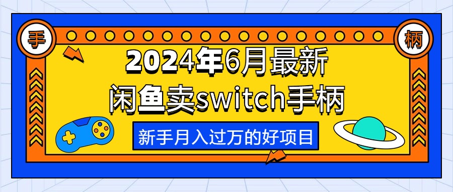 （10831期）2024年6月最新闲鱼卖switch游戏手柄，新手月入过万的第一个好项目-泡芙轻资产网创