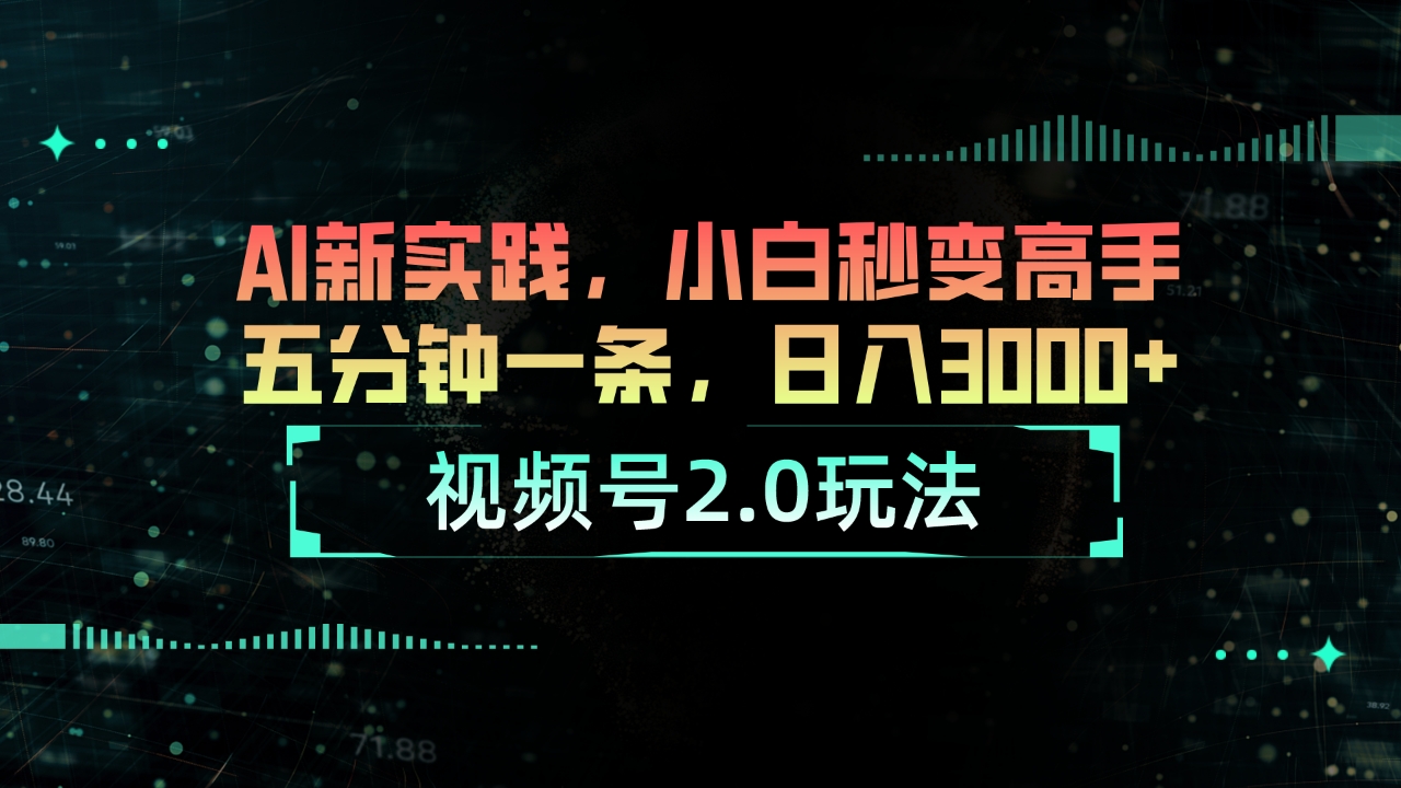 （10888期）视频号2.0玩法 AI新实践，小白秒变高手五分钟一条，日入3000+-泡芙轻资产网创