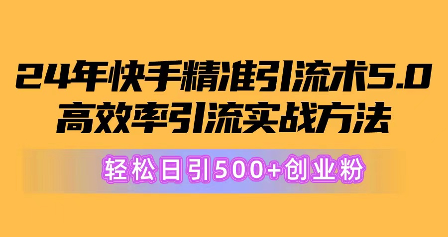 （10894期）24年快手精准引流术5.0，高效率引流实战方法，轻松日引500+创业粉-泡芙轻资产网创