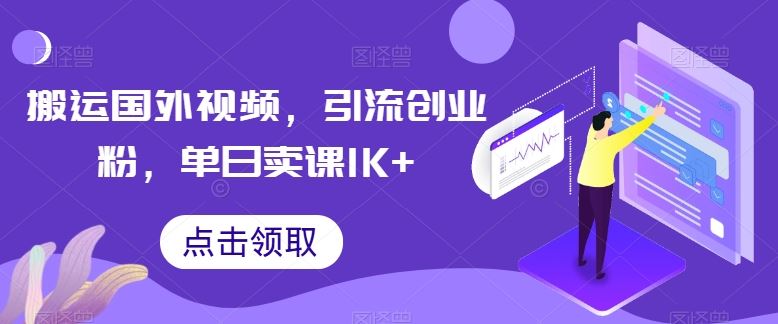 搬运国外视频，引流创业粉，单日卖课1K+【揭秘】-泡芙轻资产网创