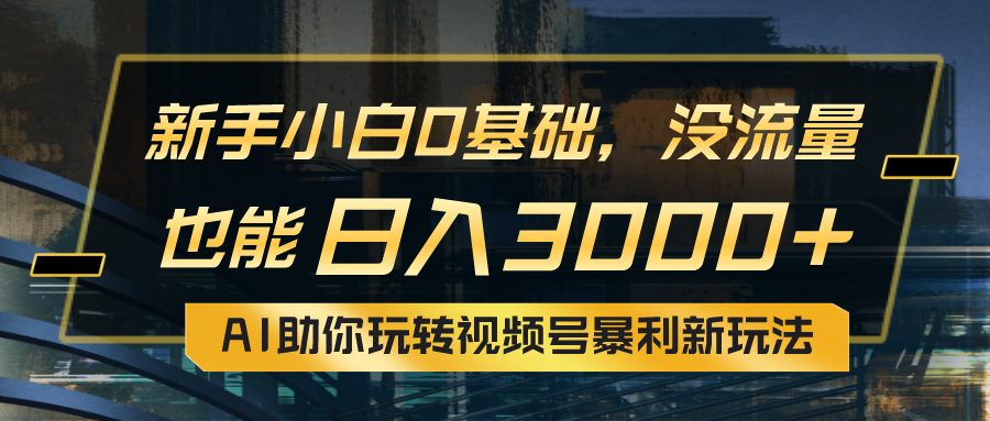 （10932期）小白0基础，没流量也能日入3000+：AI助你玩转视频号暴利新玩法-泡芙轻资产网创