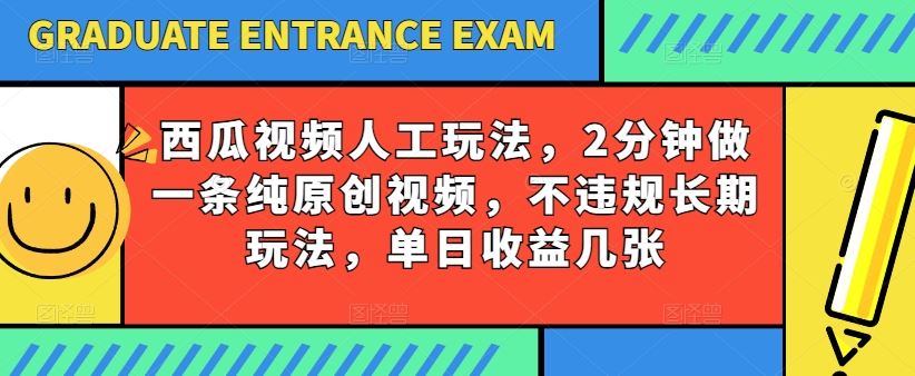 西瓜视频写字玩法，2分钟做一条纯原创视频，不违规长期玩法，单日收益几张-泡芙轻资产网创