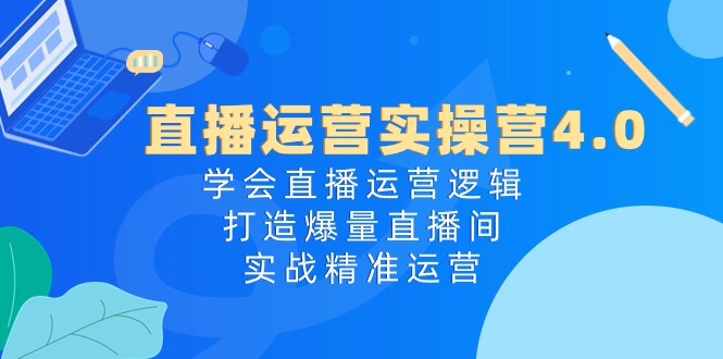 （10950期）直播运营实操营4.0：学会直播运营逻辑，打造爆量直播间，实战精准运营-泡芙轻资产网创