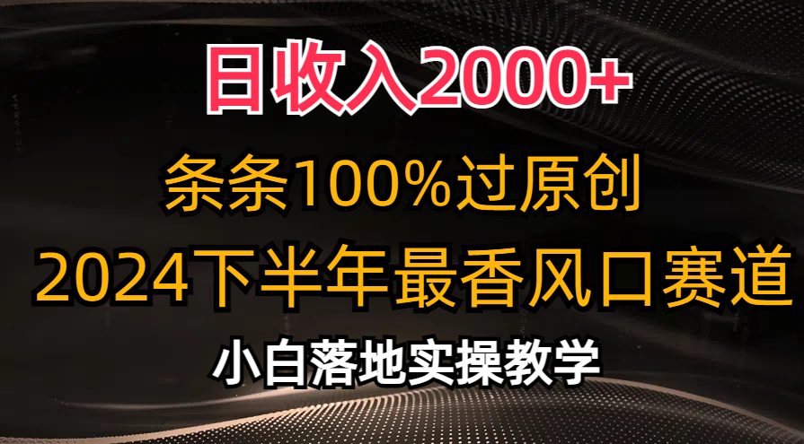 （10951期）日收入2000+，条条100%过原创，2024下半年最香风口赛道，小白轻松上手-泡芙轻资产网创