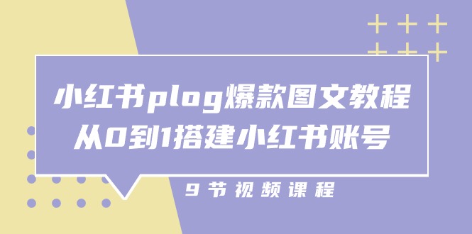 小红书plog爆款图文教程，从0到1搭建小红书账号（9节课）-泡芙轻资产网创