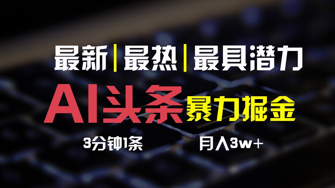 AI头条3天必起号，简单无需经验，3分钟1条，一键多渠道发布，复制粘贴月入3W+-泡芙轻资产网创