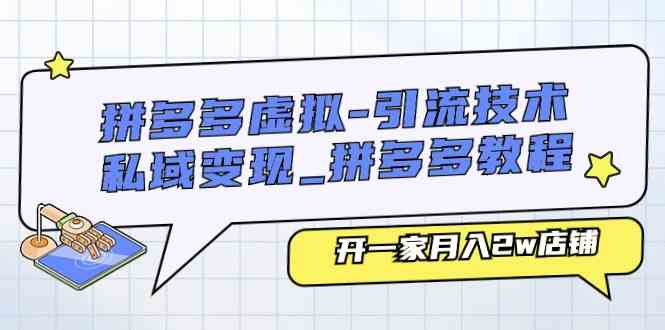 拼多多虚拟引流技术与私域变现-拼多多教程：开一家月入2w店铺-泡芙轻资产网创