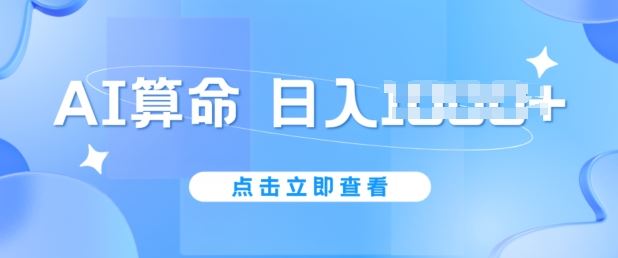 AI算命6月新玩法，日赚1k，不封号，5分钟一条作品，简单好上手【揭秘】-泡芙轻资产网创