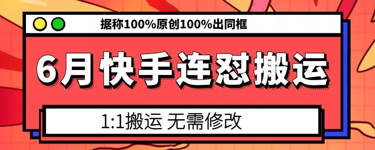 6月快手连怼搬运，模板搬运，据称100%原创100%出同框-泡芙轻资产网创