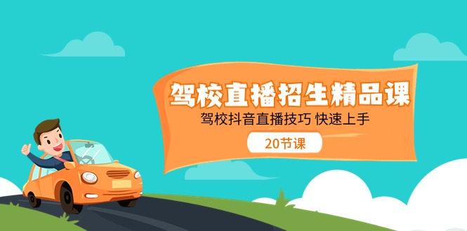 （11163期）驾校直播招生精品课 驾校抖音直播技巧 快速上手（20节课）-泡芙轻资产网创