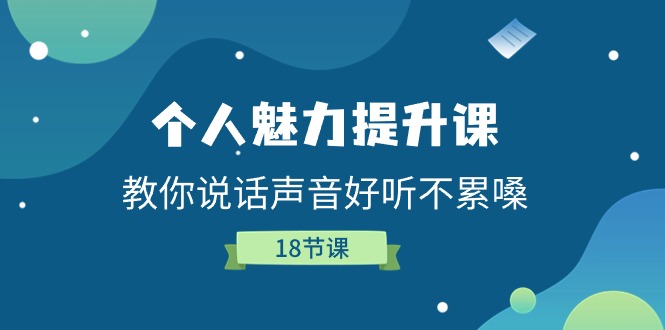 （11237期）个人魅力-提升课，教你说话声音好听不累嗓（18节课）-泡芙轻资产网创