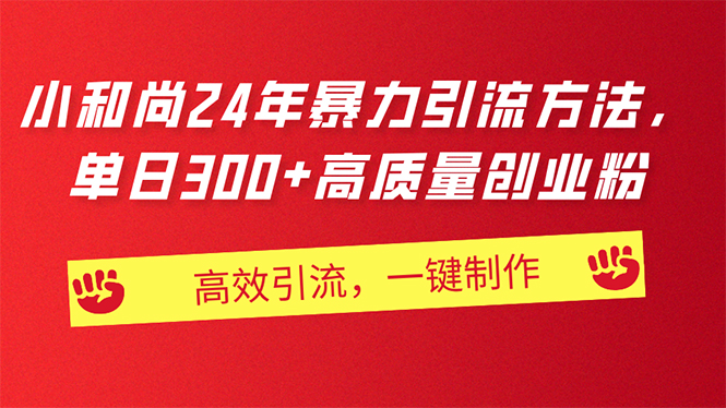 （11247期）AI小和尚24年暴力引流方法，单日300+高质量创业粉，高效引流，一键制作-泡芙轻资产网创