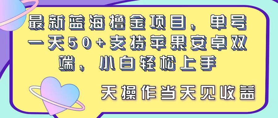 （11290期）最新蓝海撸金项目，单号一天50+， 支持苹果安卓双端，小白轻松上手 当…-泡芙轻资产网创