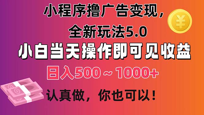 （11293期）小程序撸广告变现，全新玩法5.0，小白当天操作即可上手，日收益 500~1000+-泡芙轻资产网创