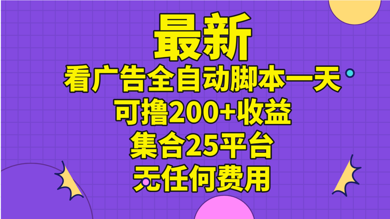 （11301期）最新看广告全自动脚本一天可撸200+收益 。集合25平台 ，无任何费用-泡芙轻资产网创