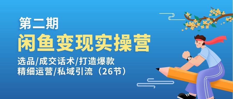 （11305期）闲鱼变现实操训练营第2期：选品/成交话术/打造爆款/精细运营/私域引流-泡芙轻资产网创