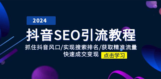 （11352期）抖音 SEO引流教程：抓住抖音风口/实现搜索排名/获取精准流量/快速成交变现-泡芙轻资产网创