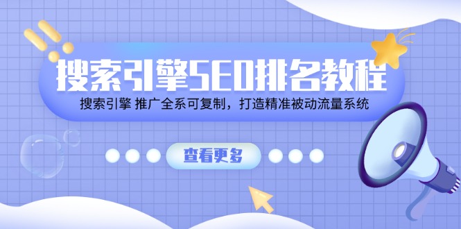 （11351期）搜索引擎SEO排名教程「搜索引擎 推广全系可复制，打造精准被动流量系统」-泡芙轻资产网创