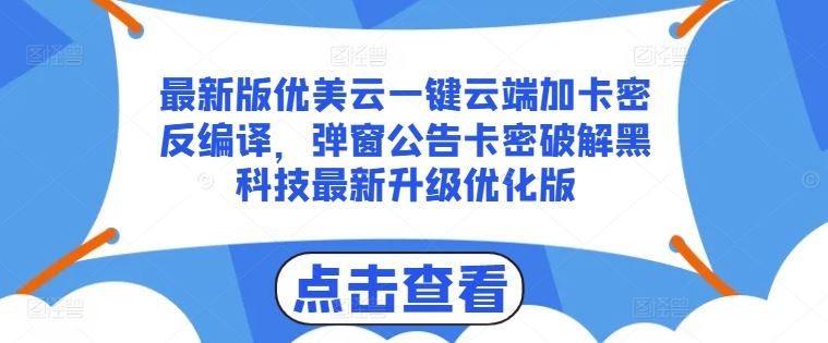 最新版优美云一键云端加卡密反编译，弹窗公告卡密破解黑科技最新升级优化版【揭秘】-泡芙轻资产网创