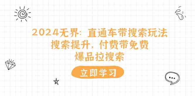 2024无界直通车带搜索玩法，搜索提升，付费带免费，爆品拉搜索-泡芙轻资产网创