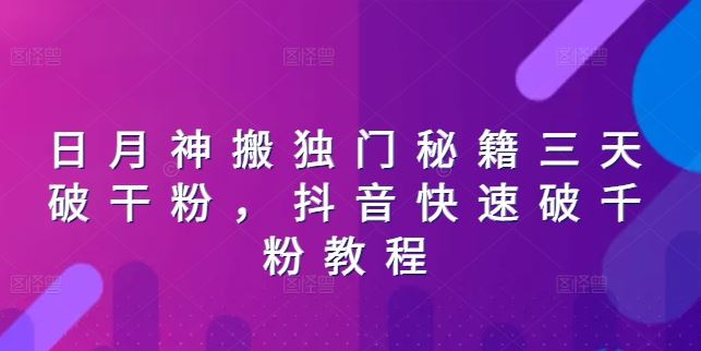 日月神搬独门秘籍三天破干粉，抖音快速破千粉教程-泡芙轻资产网创