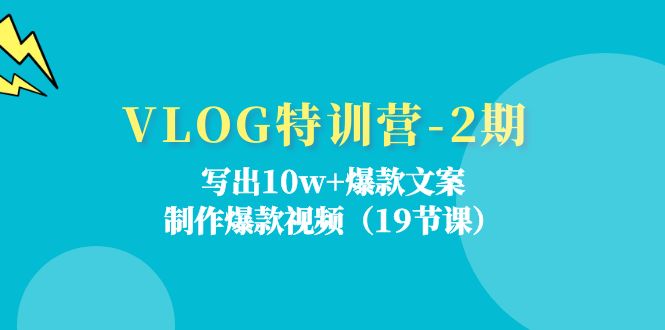 VLOG特训营第2期：写出10w+爆款文案，制作爆款视频（18节课）-泡芙轻资产网创