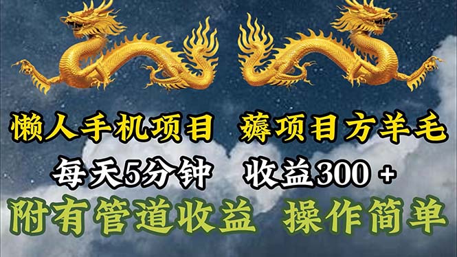 （11600期）懒人手机项目，每天5分钟，每天收益300+，多种方式可扩大收益！-泡芙轻资产网创