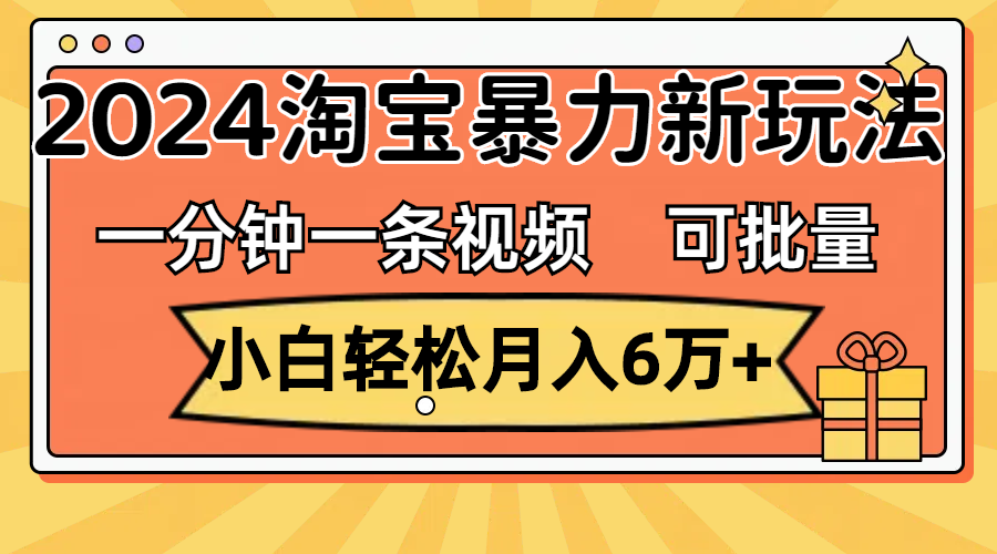 （11699期）一分钟一条视频，小白轻松月入6万+，2024淘宝暴力新玩法，可批量放大收益-泡芙轻资产网创