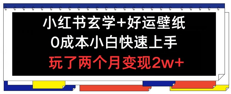 小红书玄学+好运壁纸玩法，0成本小白快速上手，玩了两个月变现2w+ 【揭秘】-泡芙轻资产网创