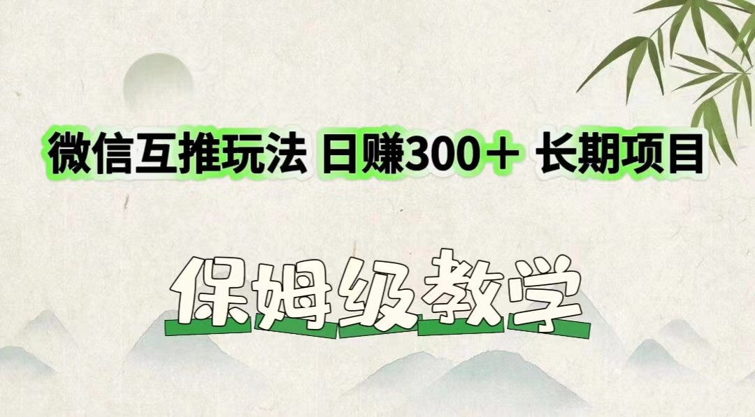 微信互推玩法 日赚300＋长期项目 保姆级教学-泡芙轻资产网创