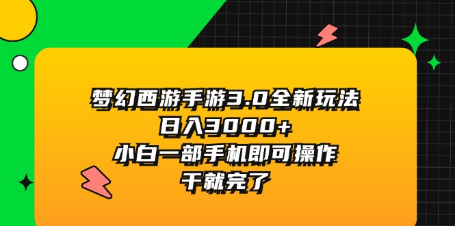 （11804期）梦幻西游手游3.0全新玩法，日入3000+，小白一部手机即可操作，干就完了-泡芙轻资产网创