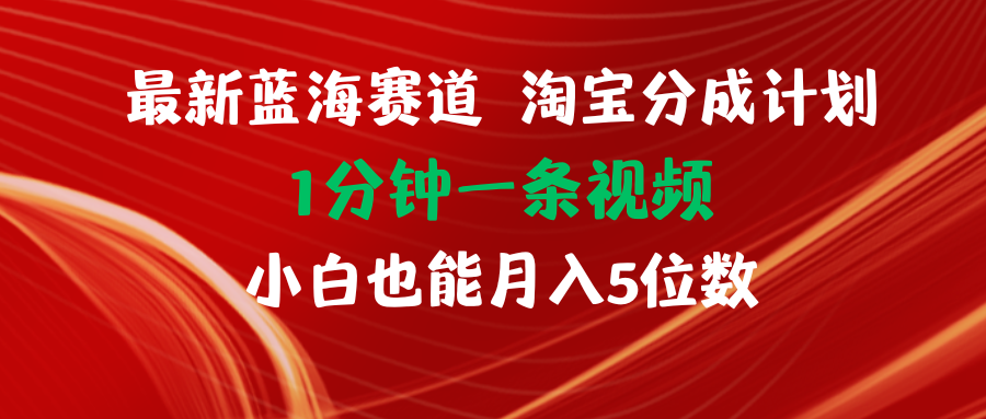 （11882期）最新蓝海项目淘宝分成计划1分钟1条视频小白也能月入五位数-泡芙轻资产网创
