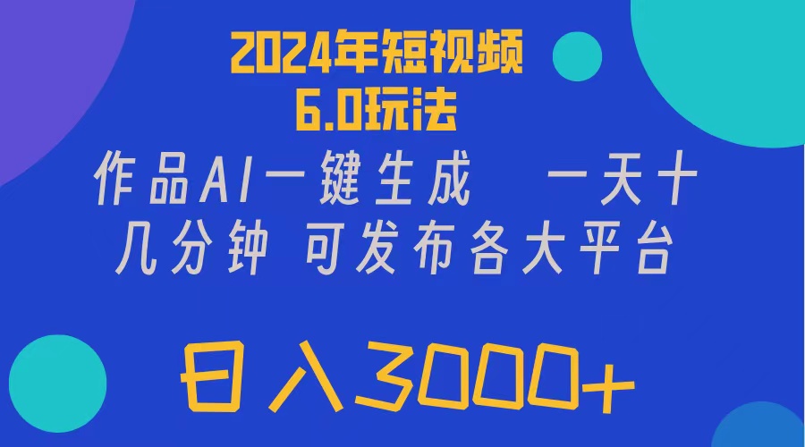 （11892期）2024年短视频6.0玩法，作品AI一键生成，可各大短视频同发布。轻松日入3…-泡芙轻资产网创