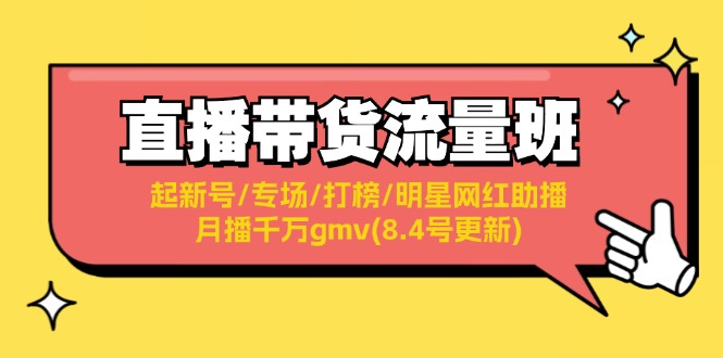 （11987期）直播带货流量班：起新号/专场/打榜/明星网红助播/月播千万gmv(8.4号更新)-泡芙轻资产网创