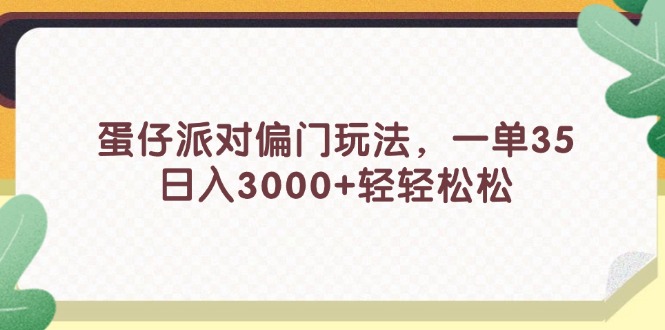 （11995期）蛋仔派对偏门玩法，一单35，日入3000+轻轻松松-泡芙轻资产网创