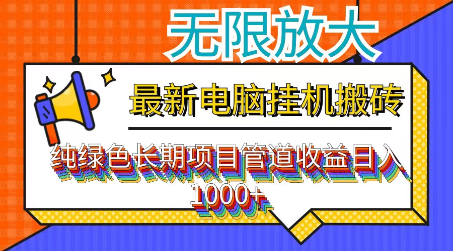 （12004期）最新电脑挂机搬砖，纯绿色长期稳定项目，带管道收益轻松日入1000+-泡芙轻资产网创