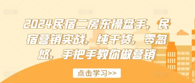 2024民宿二房东操盘手，民宿营销实战，纯干货，零忽悠，手把手教你做营销-泡芙轻资产网创