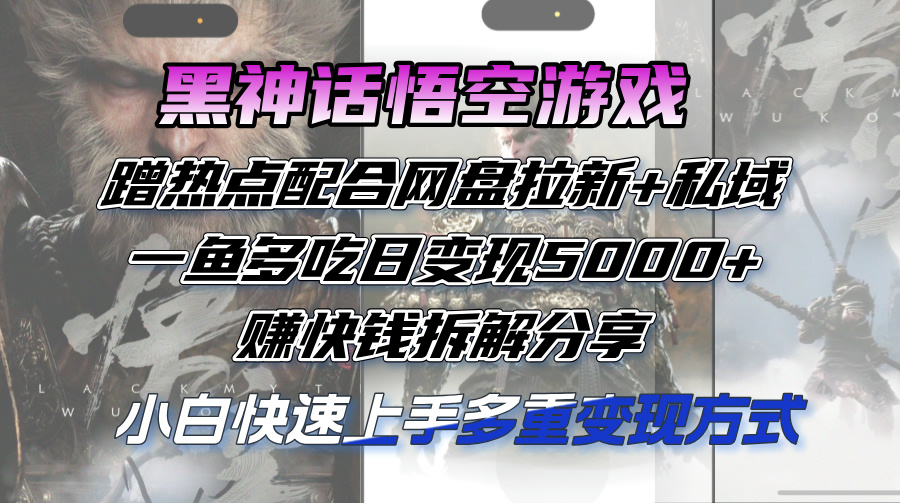 （12271期）黑神话悟空游戏蹭热点配合网盘拉新+私域，一鱼多吃日变现5000+赚快钱拆…-泡芙轻资产网创