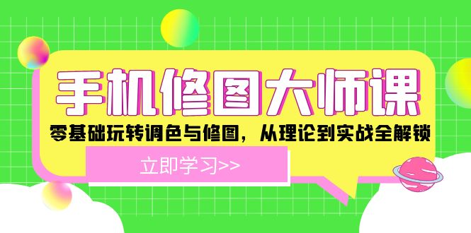 手机修图大师课：零基础玩转调色与修图，从理论到实战全解锁-泡芙轻资产网创