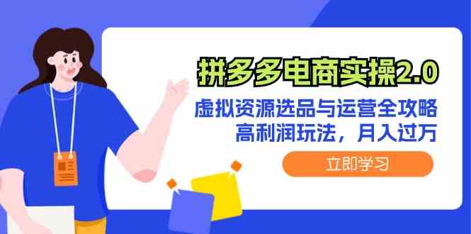 拼多多电商实操2.0：虚拟资源选品与运营全攻略，高利润玩法，月入过万-泡芙轻资产网创
