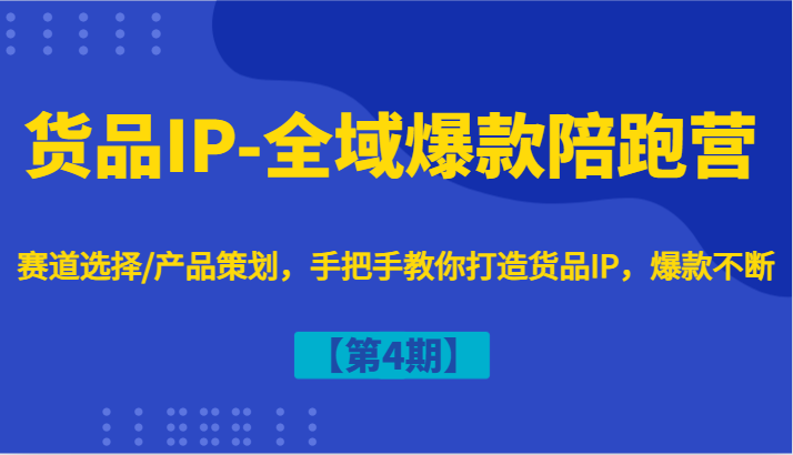 货品IP-全域爆款陪跑营【第4期】赛道选择/产品策划，手把手教你打造货品IP，爆款不断-泡芙轻资产网创