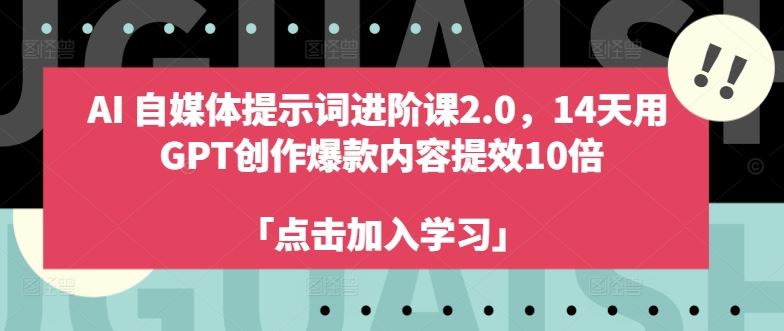 AI自媒体提示词进阶课2.0，14天用 GPT创作爆款内容提效10倍-泡芙轻资产网创